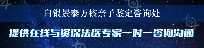 白银景泰万核亲子鉴定咨询处